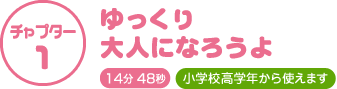 チャプター1　ゆっくり大人になろうよ